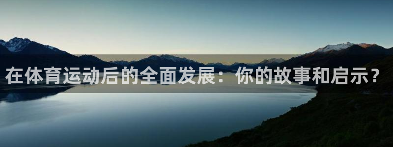 球友体育免费下载：在体育运动后的全面发展：你的故事和启示？