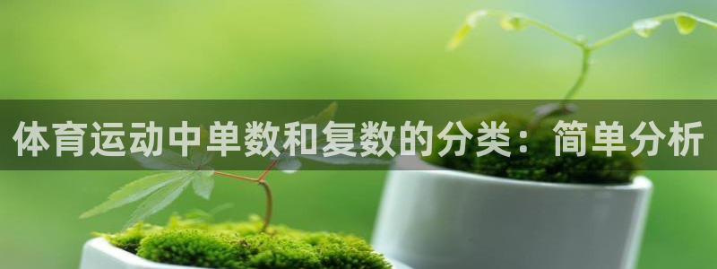 球友体育免费下载：体育运动中单数和复数的分类：简单分析
